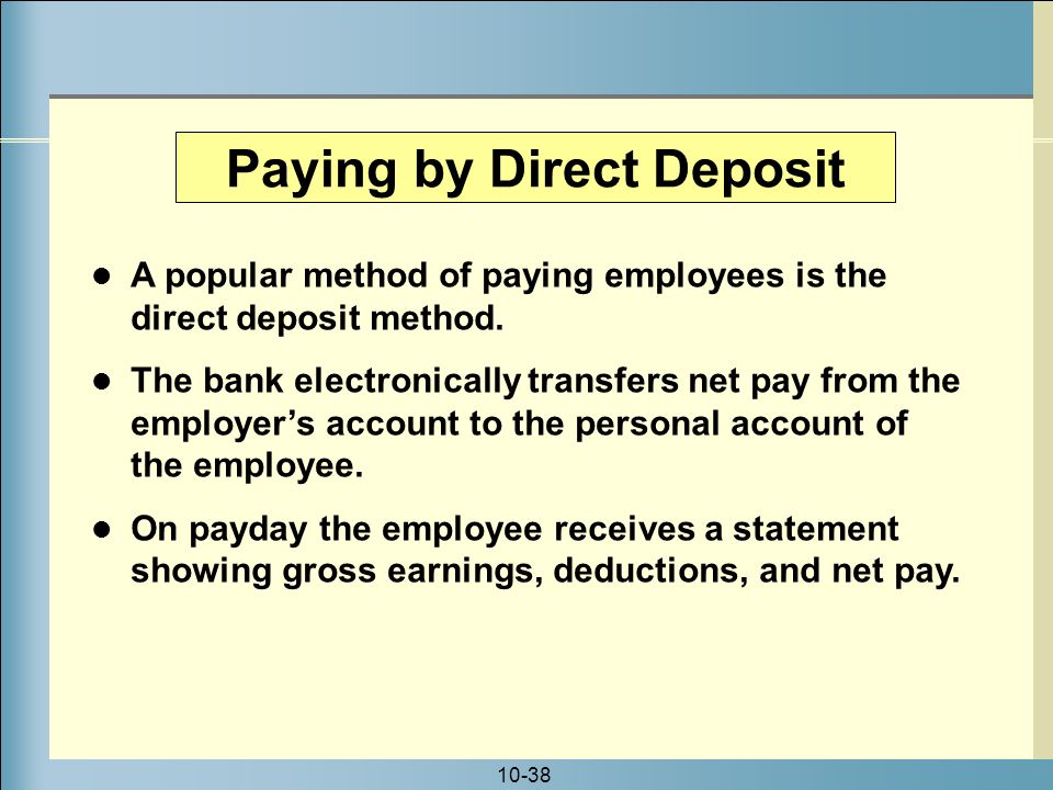 10-38 A popular method of paying employees is the direct deposit method.