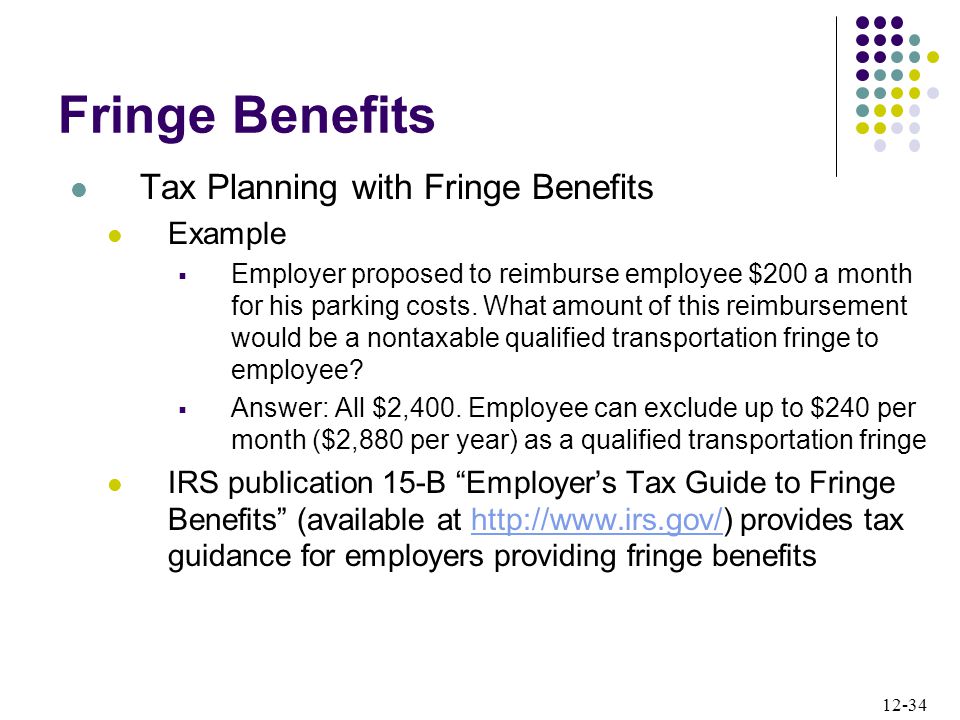 12-34 Fringe Benefits Tax Planning with Fringe Benefits Example  Employer proposed to reimburse employee $200 a month for his parking costs.