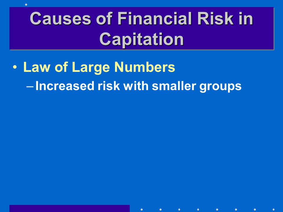Causes of Financial Risk in Capitation Law of Large Numbers –Increased risk with smaller groups