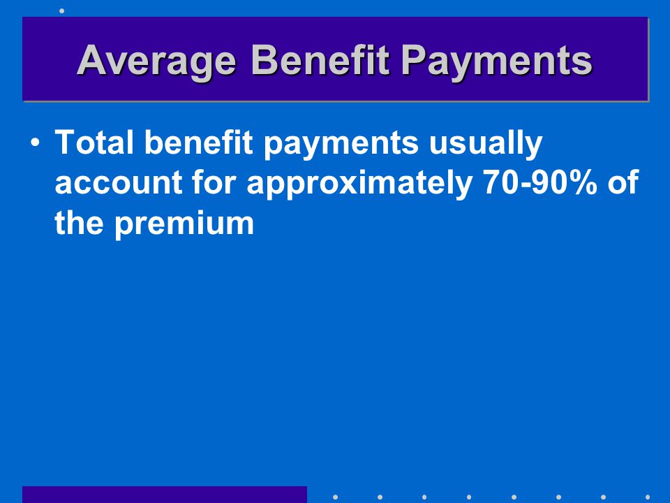 Total benefit payments usually account for approximately 70-90% of the premium