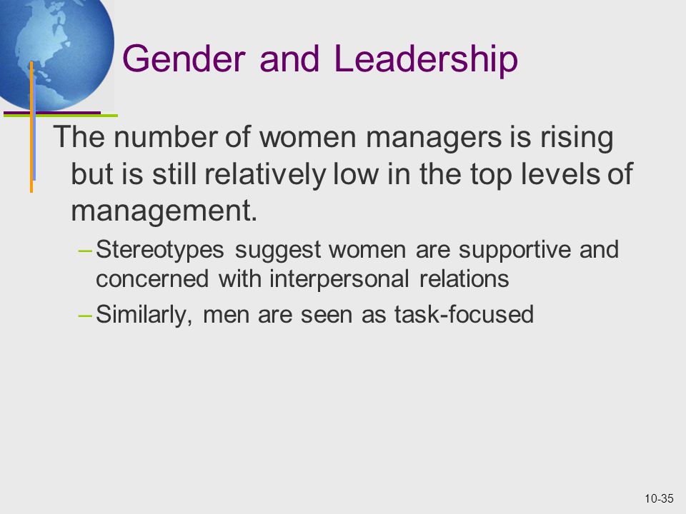 10-35 Gender and Leadership The number of women managers is rising but is still relatively low in the top levels of management.