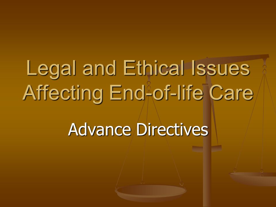 Legal and Ethical Issues Affecting End-of-life Care Advance Directives