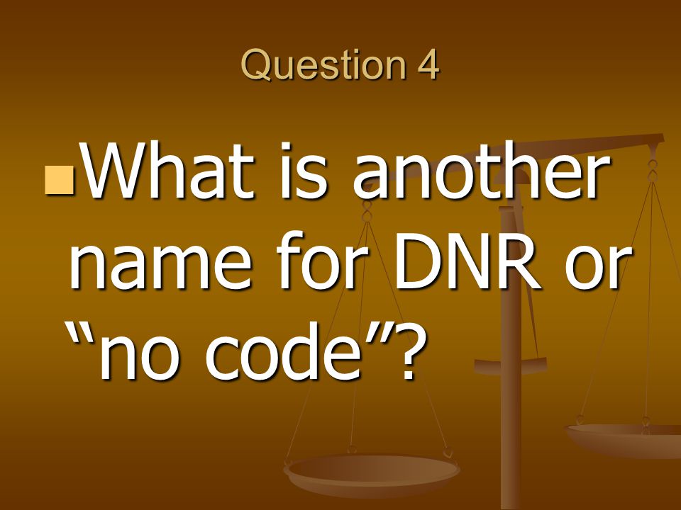 Question 4 What is another name for DNR or no code What is another name for DNR or no code