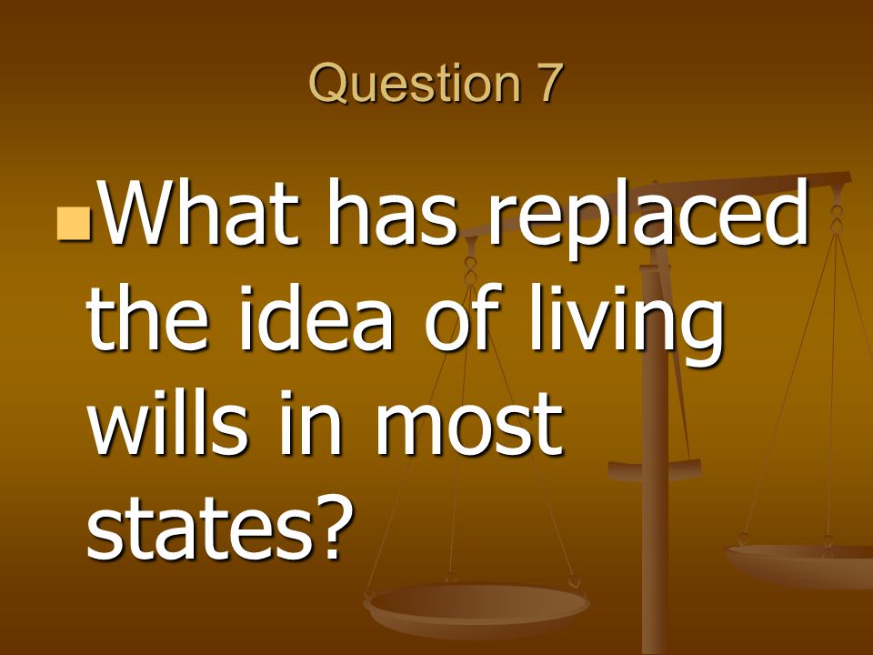 Question 7 What has replaced the idea of living wills in most states.