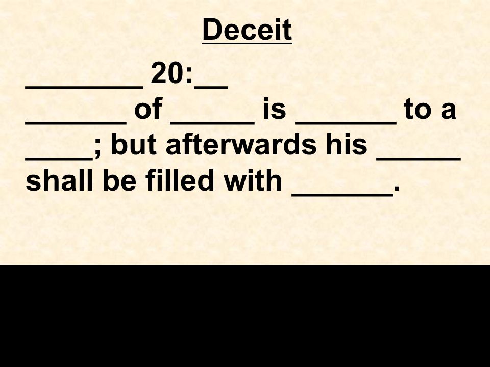 Deceit _______ 20:__ ______ of _____ is ______ to a ____; but afterwards his _____ shall be filled with ______.