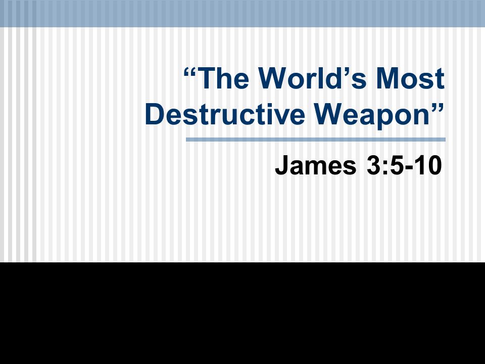 The World’s Most Destructive Weapon James 3:5-10