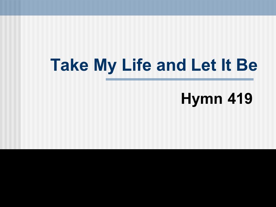 Take My Life and Let It Be Hymn 419