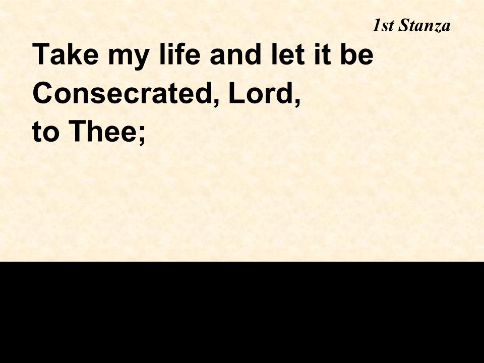 Take my life and let it be Consecrated, Lord, to Thee; 1st Stanza