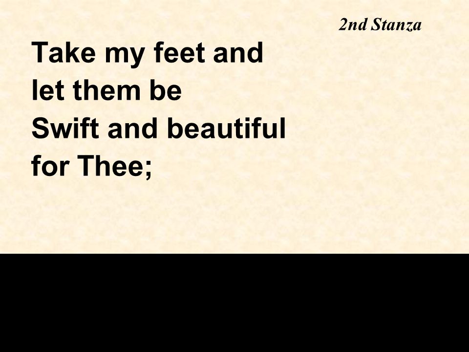 Take my feet and let them be Swift and beautiful for Thee; 2nd Stanza