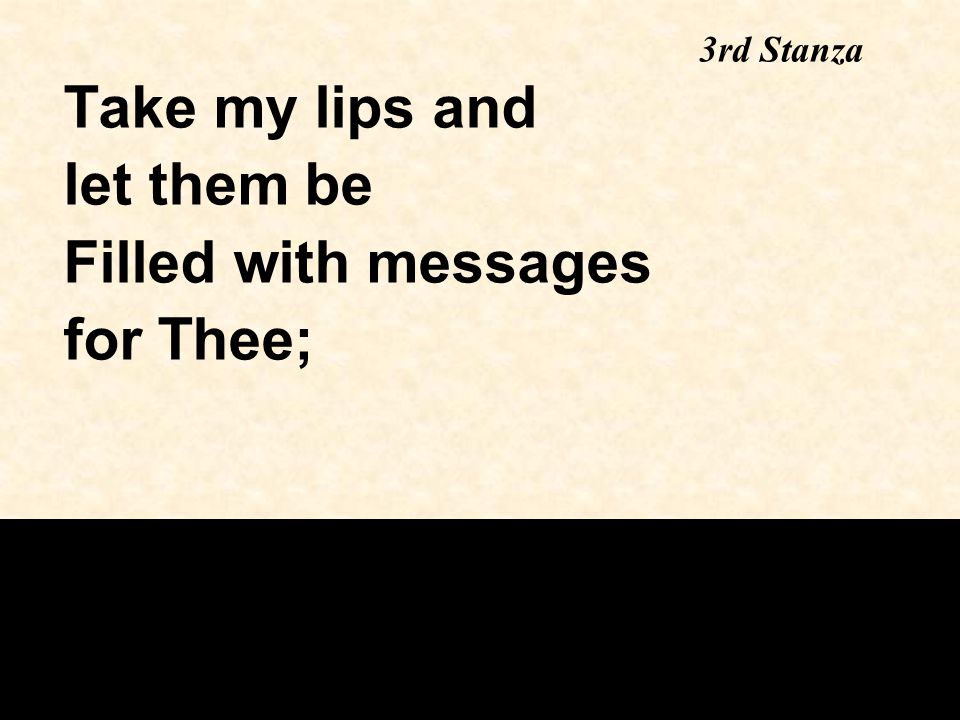 Take my lips and let them be Filled with messages for Thee; 3rd Stanza