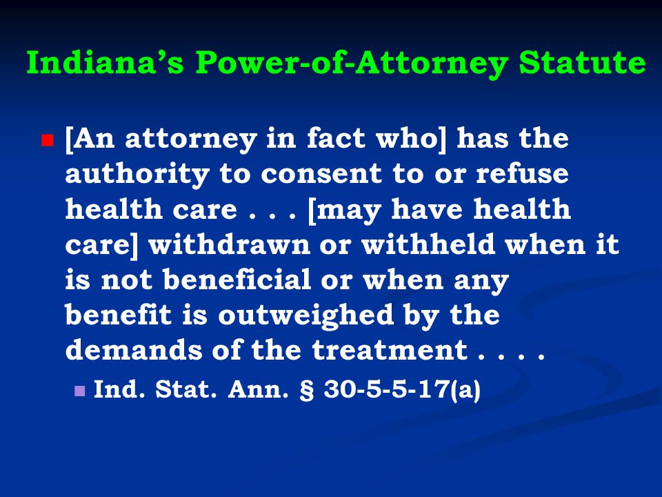 Indiana’s Power-of-Attorney Statute [An attorney in fact who] has the authority to consent to or refuse health care...