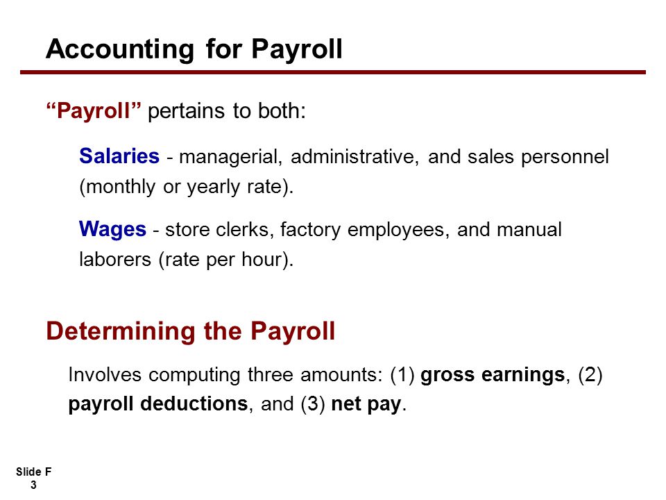 Slide F 3 Payroll pertains to both: Salaries - managerial, administrative, and sales personnel (monthly or yearly rate).