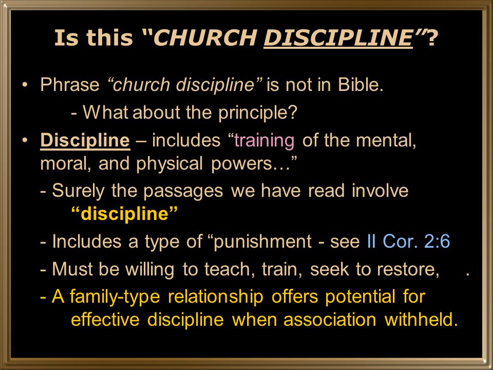 Is this CHURCH DISCIPLINE . Phrase church discipline is not in Bible.