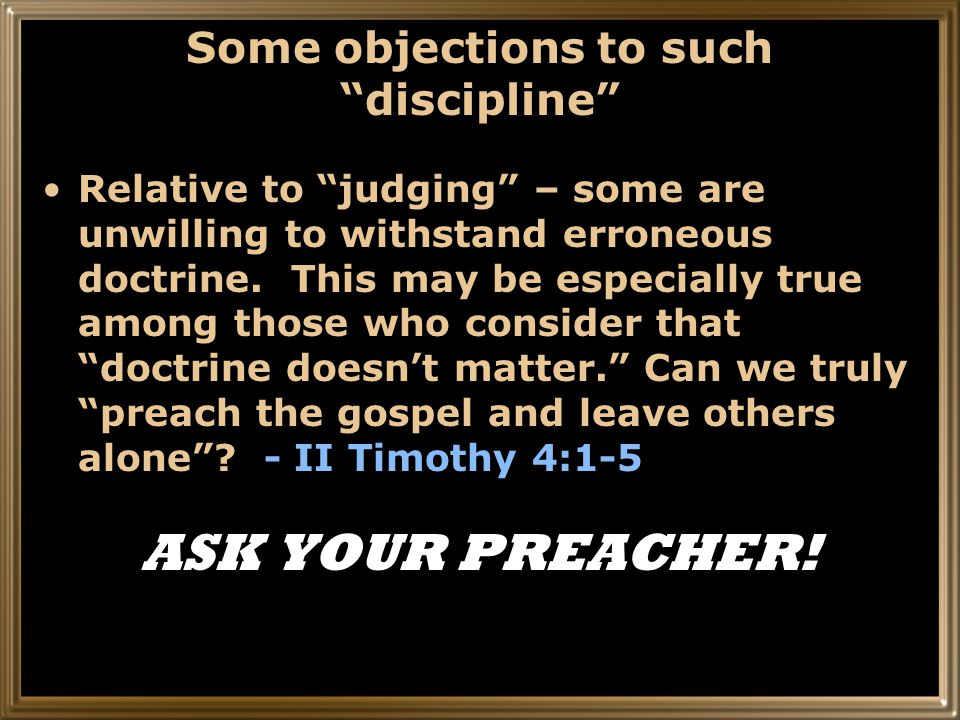 Some objections to such discipline Relative to judging – some are unwilling to withstand erroneous doctrine.