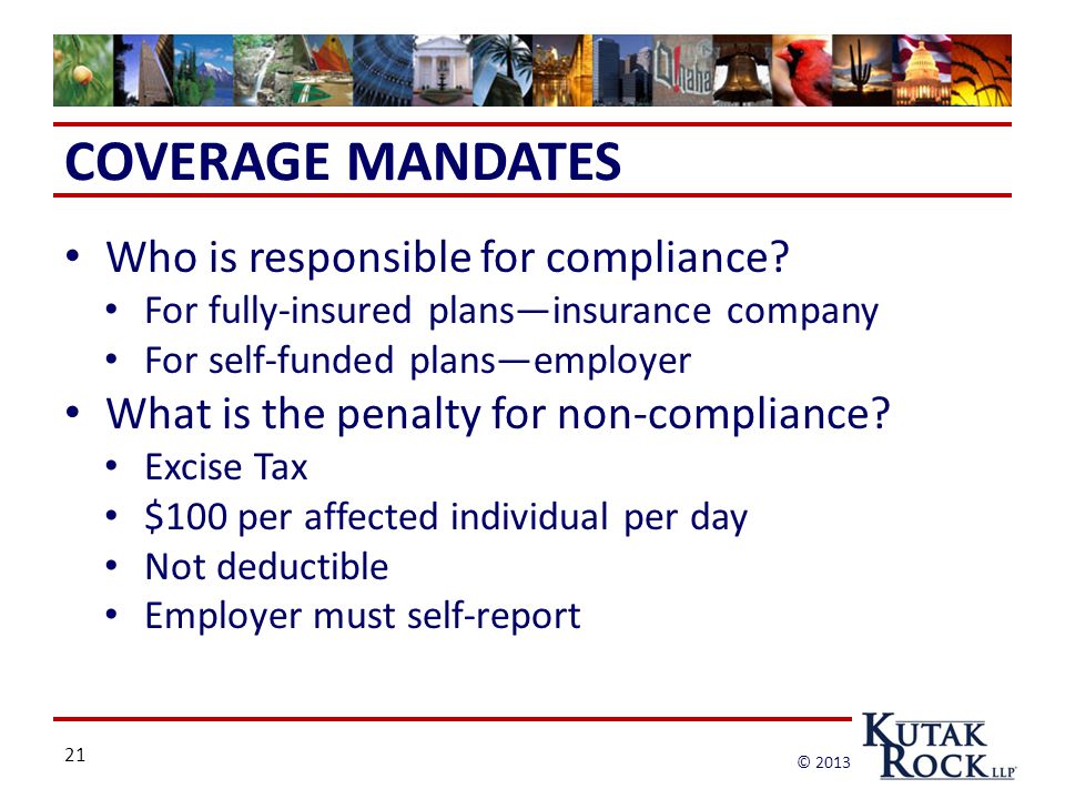 21 © 2013 COVERAGE MANDATES Who is responsible for compliance.