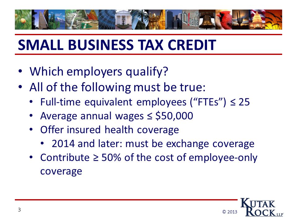 3 © 2013 SMALL BUSINESS TAX CREDIT Which employers qualify.