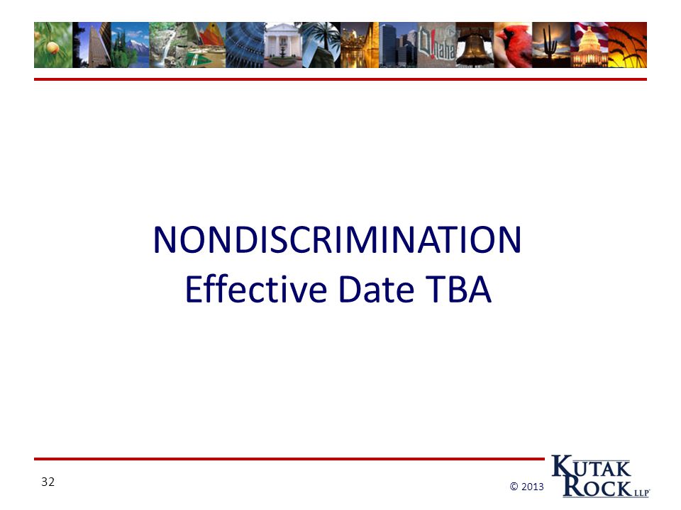 32 © 2013 NONDISCRIMINATION Effective Date TBA