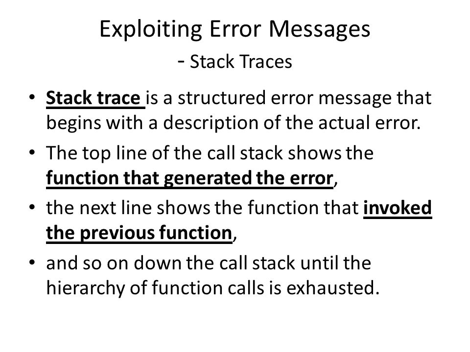 Exploiting Error Messages - Stack Traces Stack trace is a structured error message that begins with a description of the actual error.
