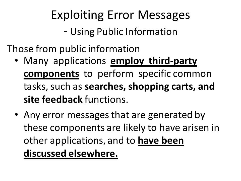 Exploiting Error Messages - Using Public Information Many applications employ third-party components to perform specific common tasks, such as searches, shopping carts, and site feedback functions.
