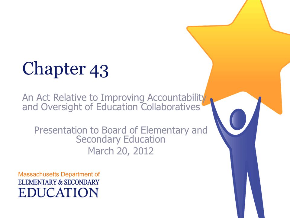 Chapter 43 An Act Relative to Improving Accountability and Oversight of Education Collaboratives Presentation to Board of Elementary and Secondary Education March 20, 2012