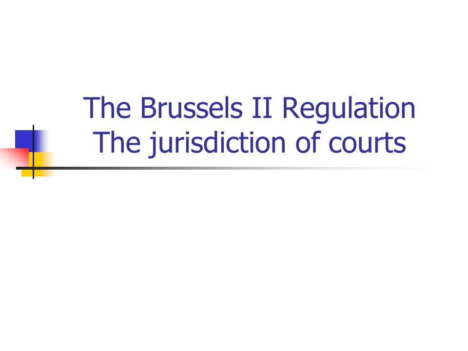 The Brussels II Regulation The jurisdiction of courts