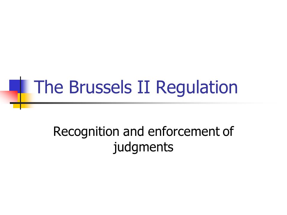 The Brussels II Regulation Recognition and enforcement of judgments