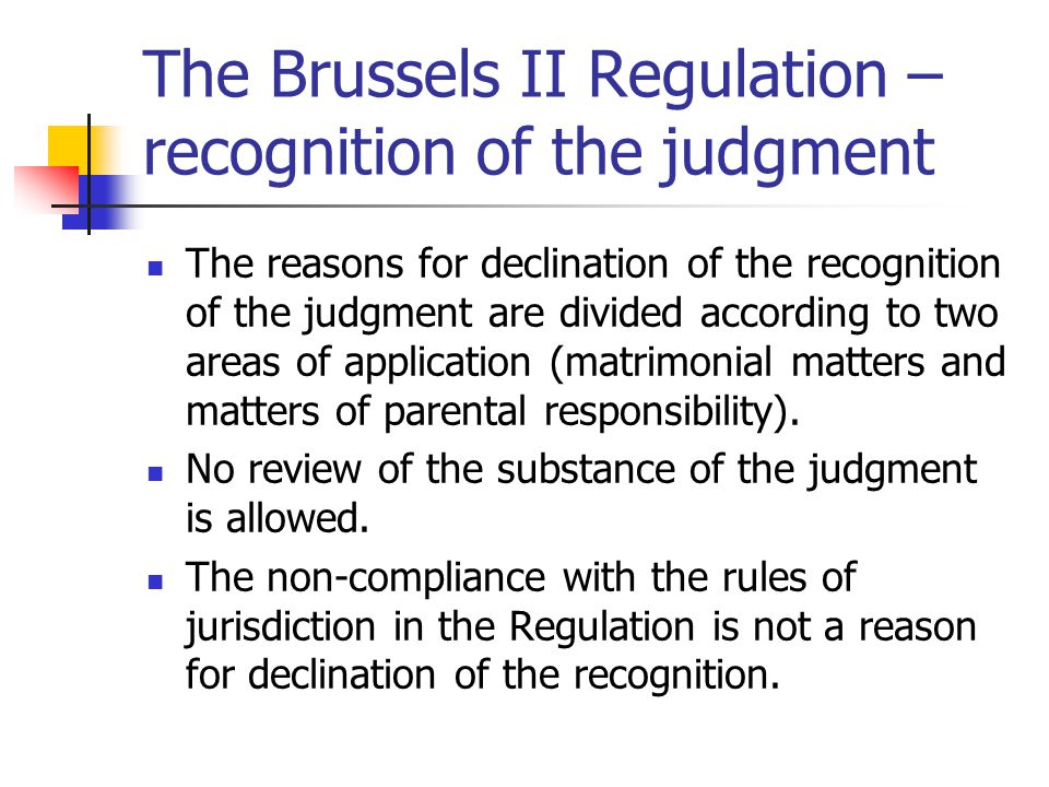 The Brussels II Regulation – recognition of the judgment The reasons for declination of the recognition of the judgment are divided according to two areas of application (matrimonial matters and matters of parental responsibility).