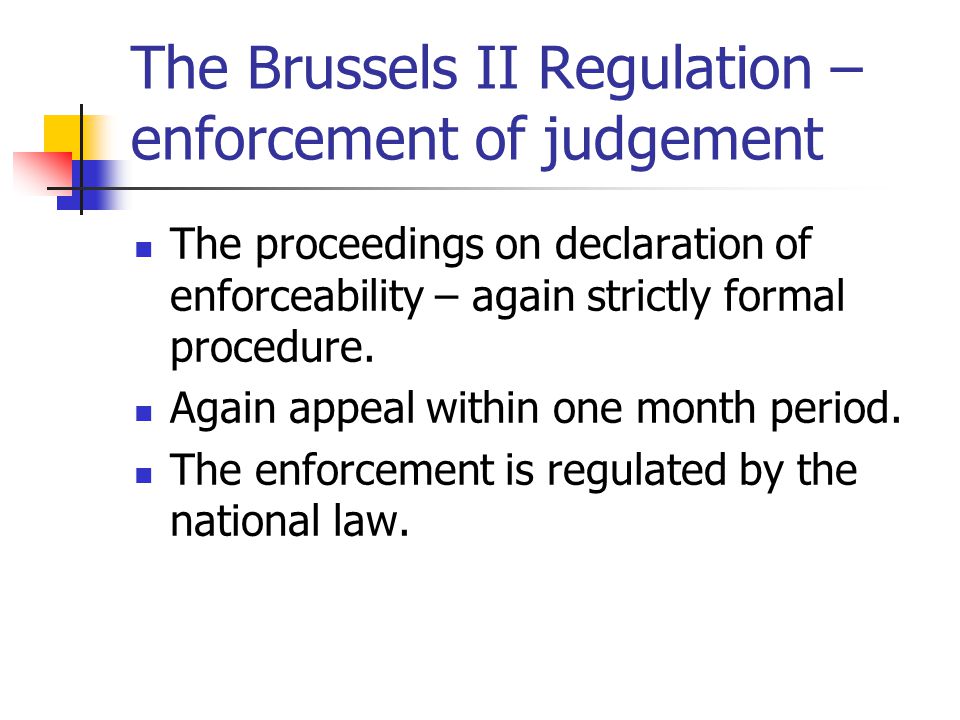 The Brussels II Regulation – enforcement of judgement The proceedings on declaration of enforceability – again strictly formal procedure.