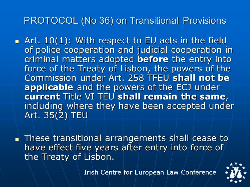 Irish Centre for European Law Conference PROTOCOL (No 36) on Transitional Provisions Art.