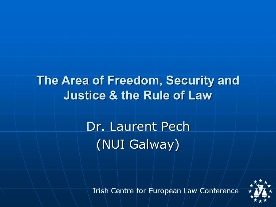 Irish Centre for European Law Conference The Area of Freedom, Security and Justice & the Rule of Law Dr.