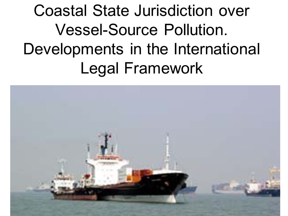 Coastal State Jurisdiction over Vessel-Source Pollution.