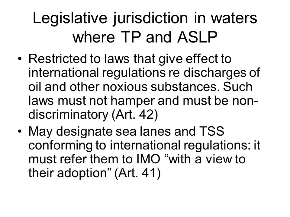 Legislative jurisdiction in waters where TP and ASLP Restricted to laws that give effect to international regulations re discharges of oil and other noxious substances.