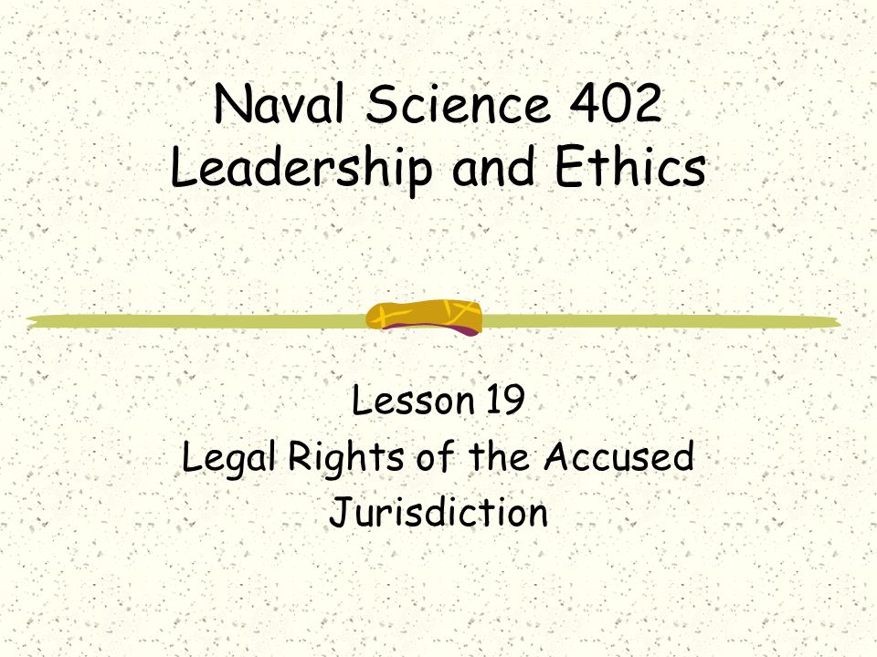 Naval Science 402 Leadership and Ethics Lesson 19 Legal Rights of the Accused Jurisdiction