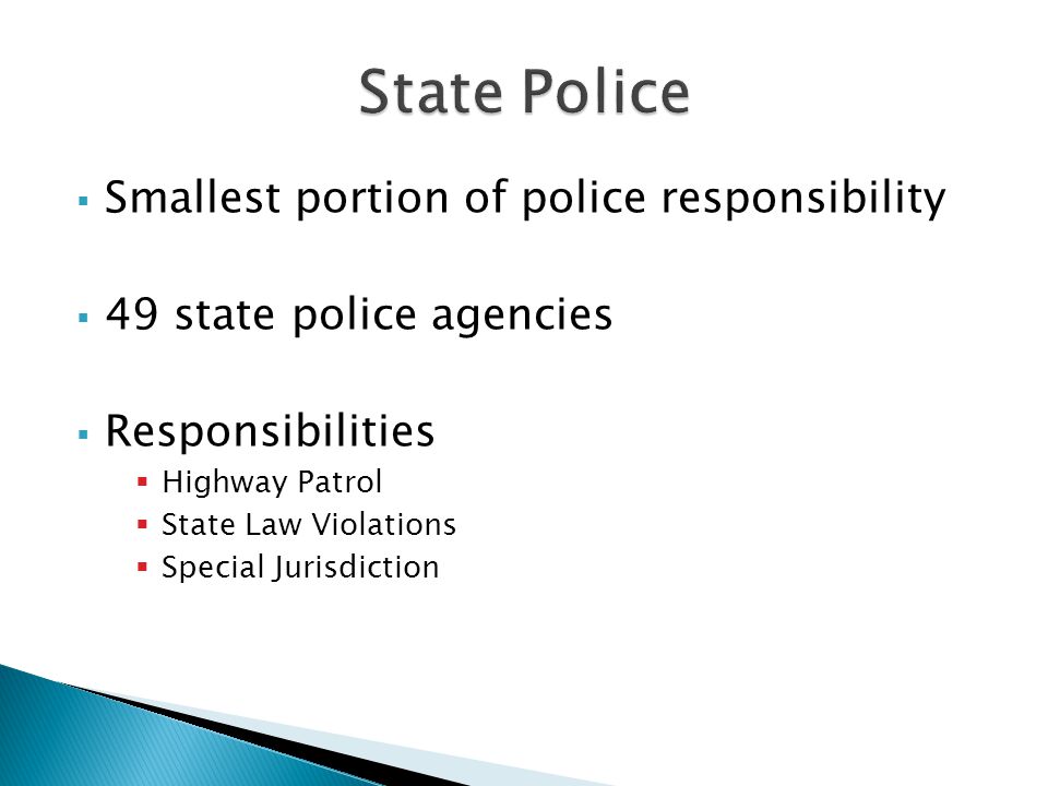  Smallest portion of police responsibility  49 state police agencies  Responsibilities  Highway Patrol  State Law Violations  Special Jurisdiction