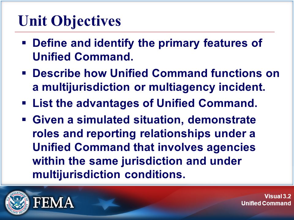 Visual 3.2 Unified Command Unit Objectives  Define and identify the primary features of Unified Command.