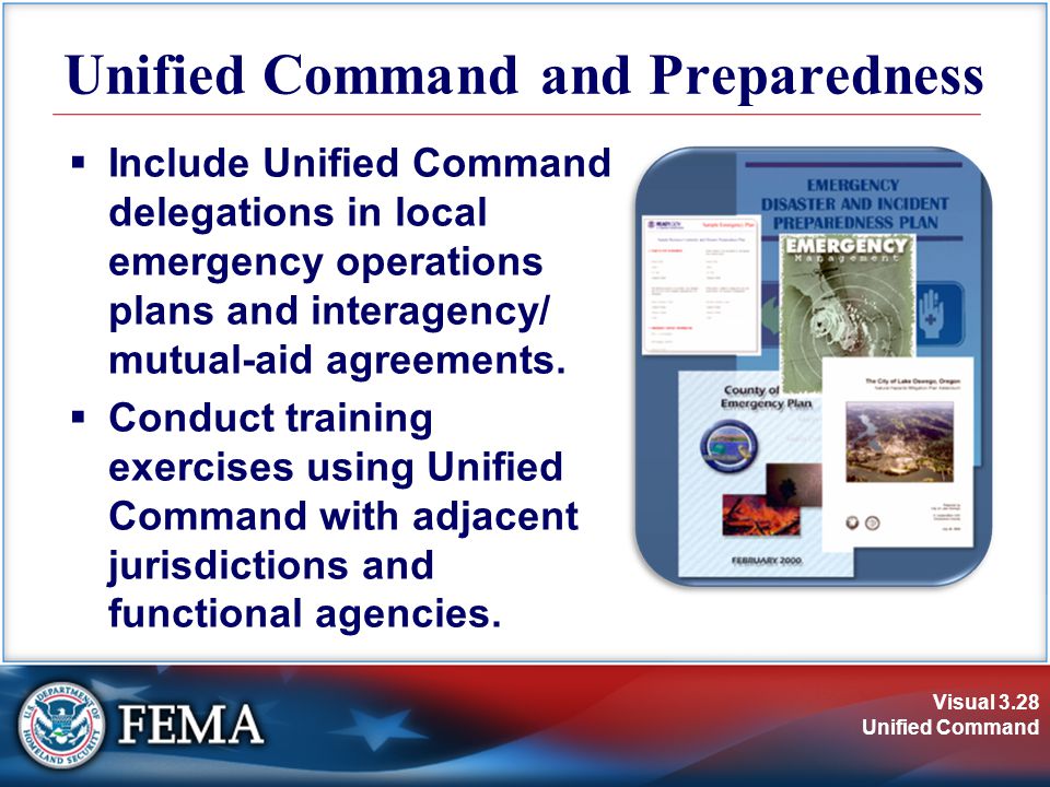 Visual 3.28 Unified Command Unified Command and Preparedness  Include Unified Command delegations in local emergency operations plans and interagency/ mutual-aid agreements.
