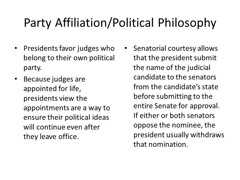 Party Affiliation/Political Philosophy Presidents favor judges who belong to their own political party.