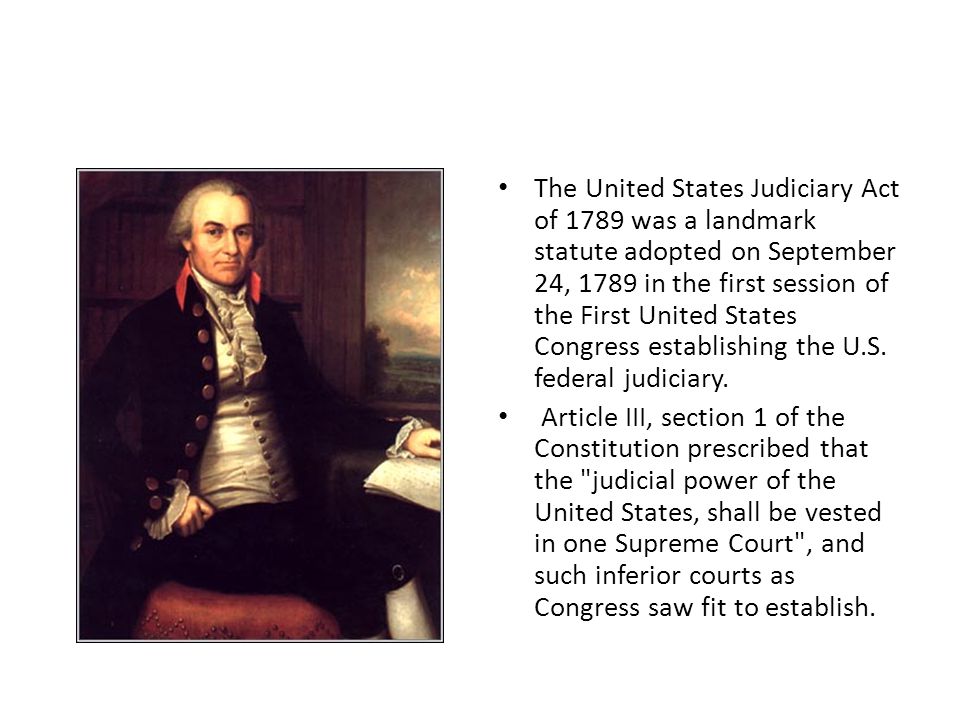 The United States Judiciary Act of 1789 was a landmark statute adopted on September 24, 1789 in the first session of the First United States Congress establishing the U.S.