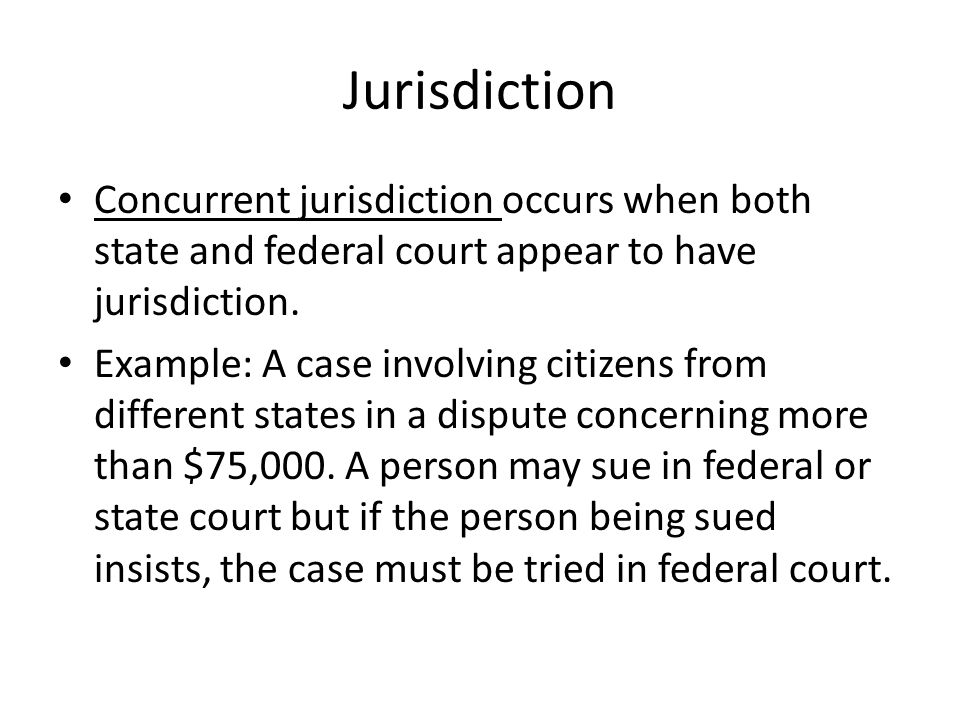 Jurisdiction Concurrent jurisdiction occurs when both state and federal court appear to have jurisdiction.