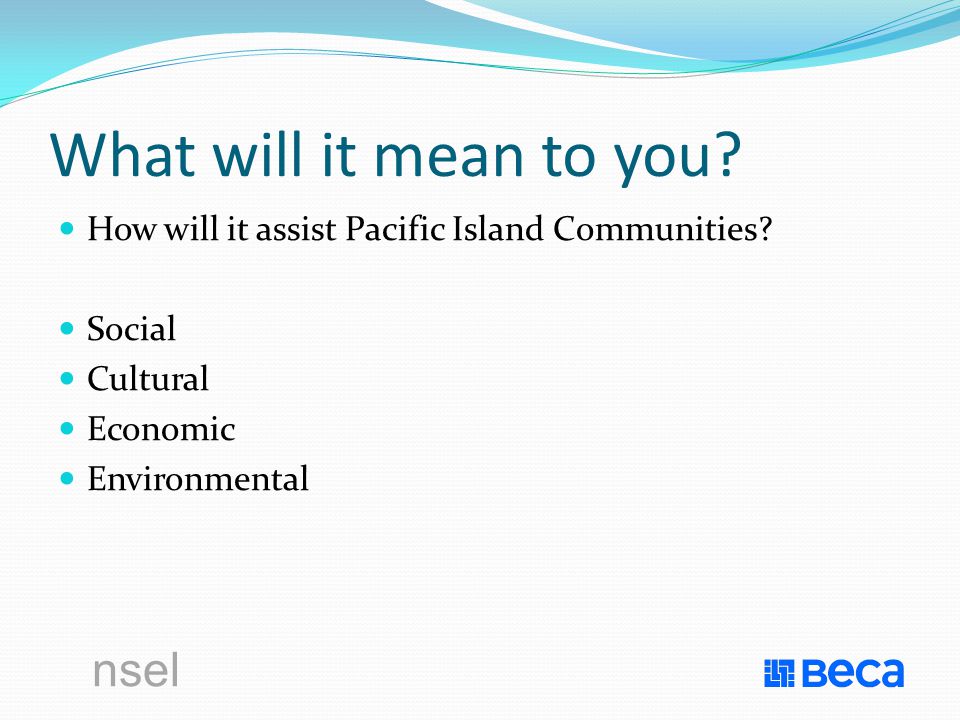 What will it mean to you. How will it assist Pacific Island Communities.