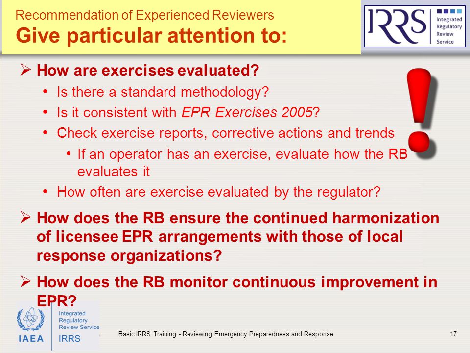 IAEA Recommendation of Experienced Reviewers Give particular attention to:  How are exercises evaluated.