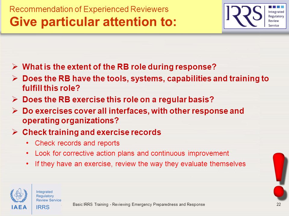 IAEA Recommendation of Experienced Reviewers Give particular attention to:  What is the extent of the RB role during response.