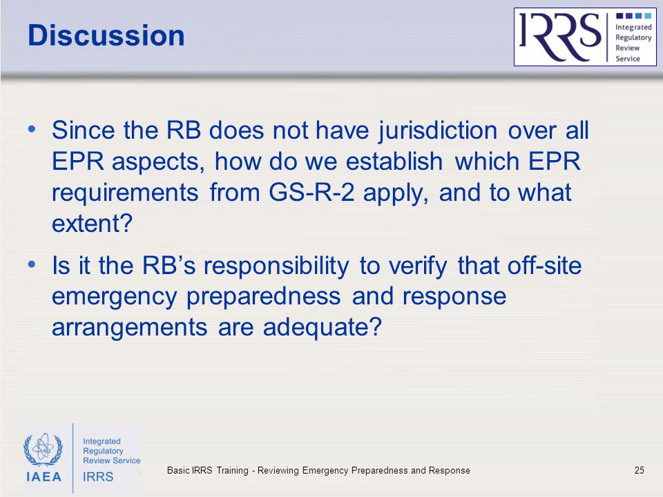 IAEA Discussion Since the RB does not have jurisdiction over all EPR aspects, how do we establish which EPR requirements from GS-R-2 apply, and to what extent.