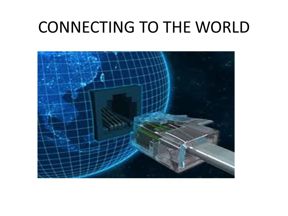 CONNECTING TO THE WORLD