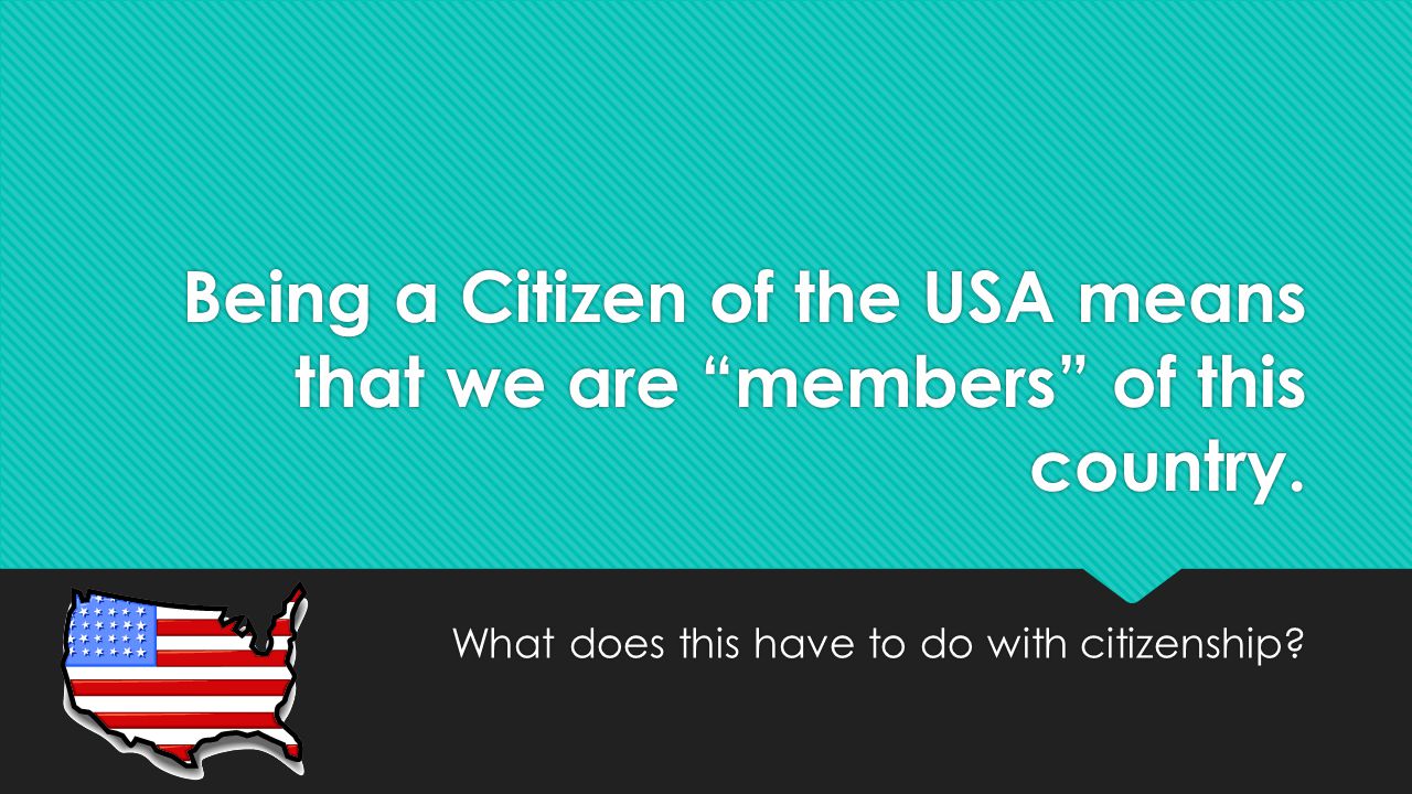 Being a Citizen of the USA means that we are members of this country.
