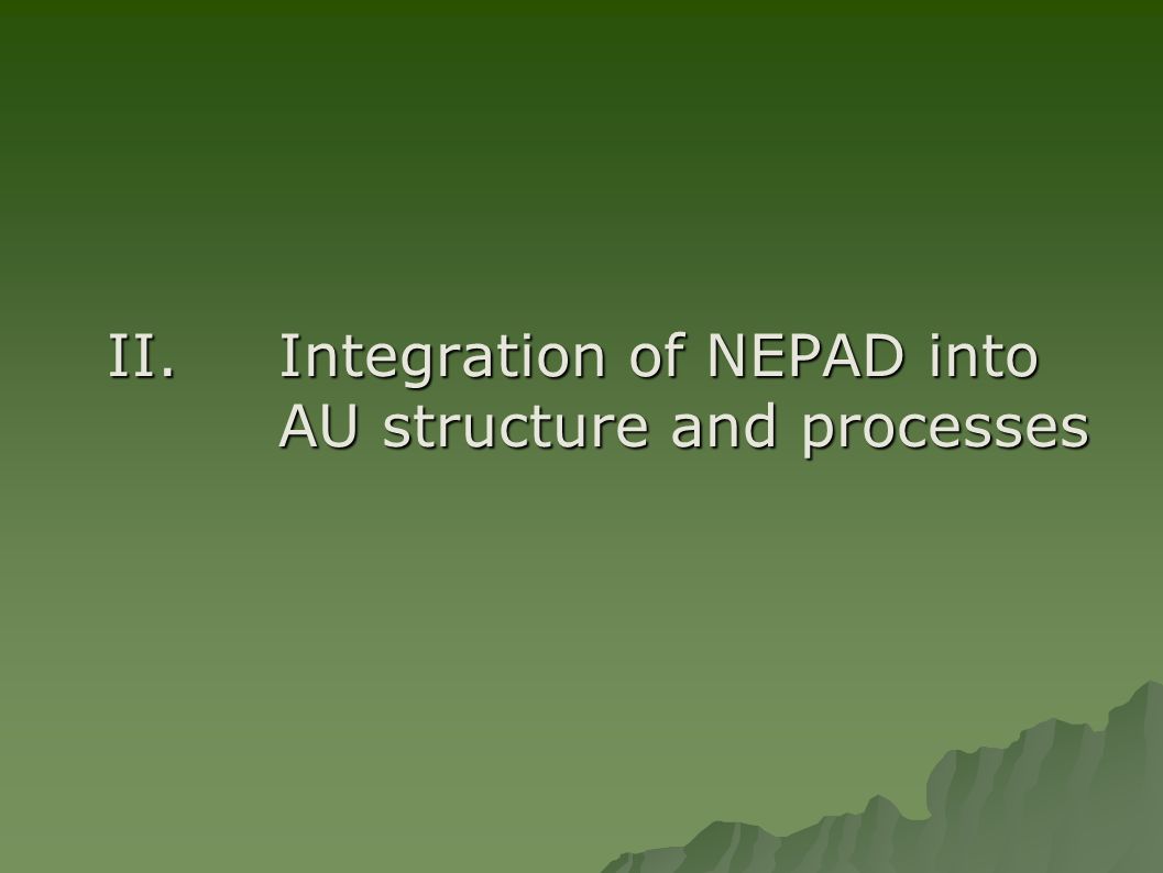 II.Integration of NEPAD into AU structure and processes II.Integration of NEPAD into AU structure and processes