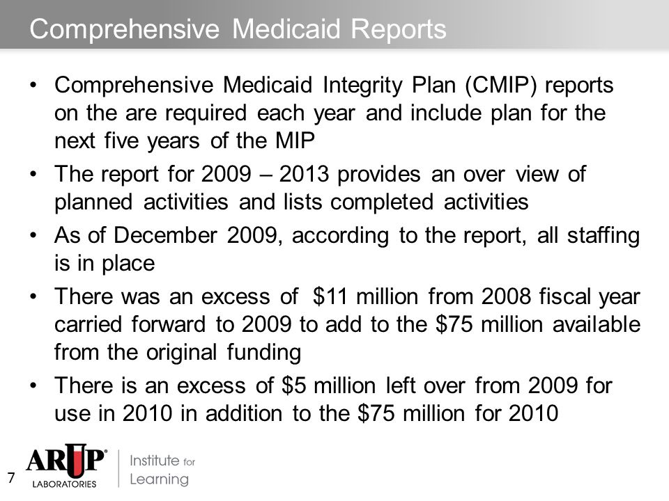 Comprehensive Medicaid Reports Comprehensive Medicaid Integrity Plan (CMIP) reports on the are required each year and include plan for the next five years of the MIP The report for 2009 – 2013 provides an over view of planned activities and lists completed activities As of December 2009, according to the report, all staffing is in place There was an excess of $11 million from 2008 fiscal year carried forward to 2009 to add to the $75 million available from the original funding There is an excess of $5 million left over from 2009 for use in 2010 in addition to the $75 million for