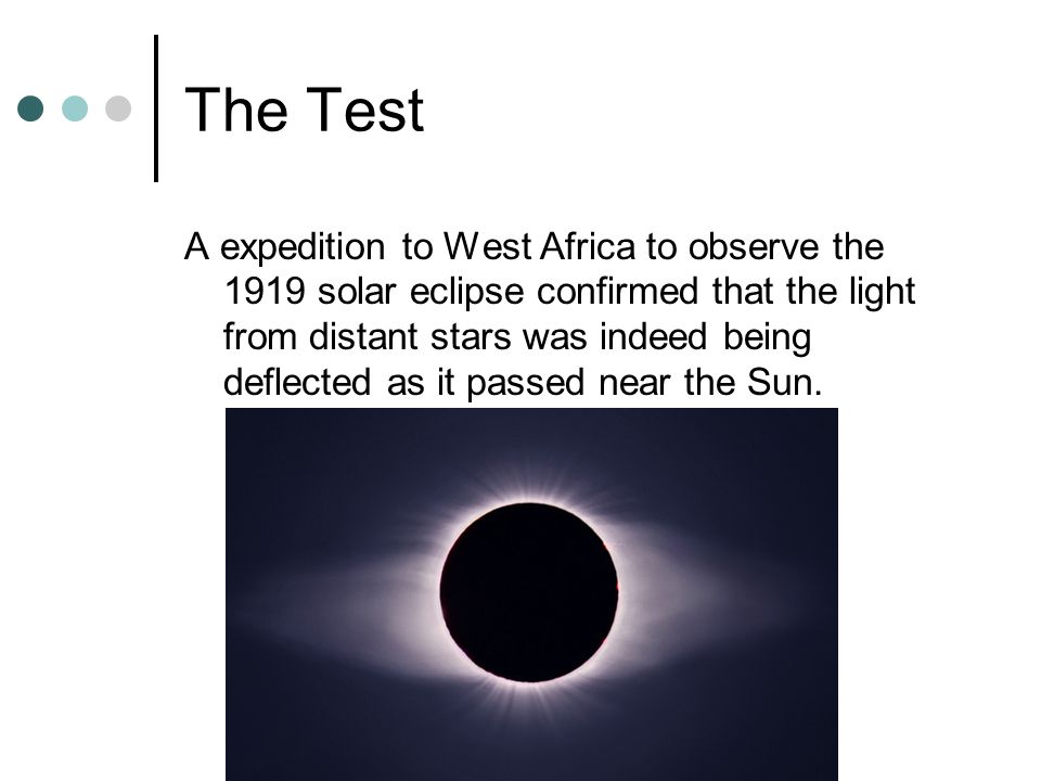 The Test A expedition to West Africa to observe the 1919 solar eclipse confirmed that the light from distant stars was indeed being deflected as it passed near the Sun.