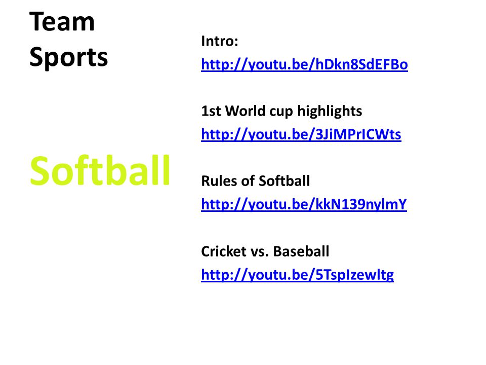 Team Sports Intro:   1st World cup highlights   Rules of Softball   Cricket vs.