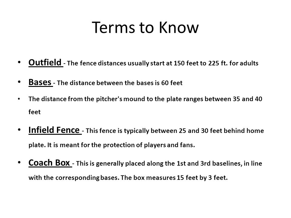 Terms to Know Outfield - The fence distances usually start at 150 feet to 225 ft.